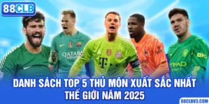 top 5 thủ môn xuất sắc nhất thế giới