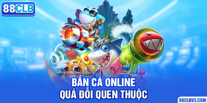 Bắn cá online quá đỗi quen thuộc