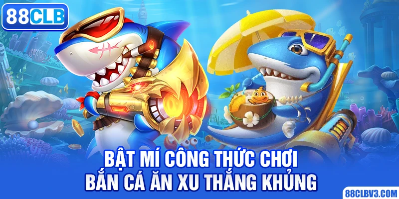 Bật mí công thức chơi bắn cá ăn xu thắng khủng