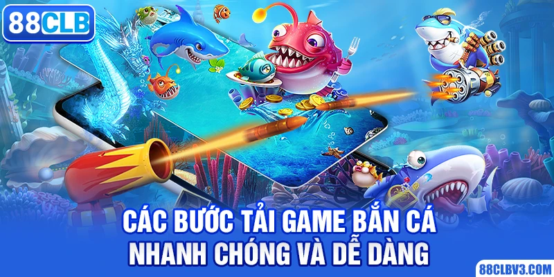 Các bước tải game bắn cá nhanh chóng và dễ dàng