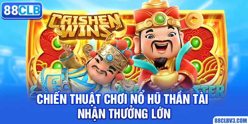 Chiến thuật chơi nổ hũ thần tài nhận thưởng lớn