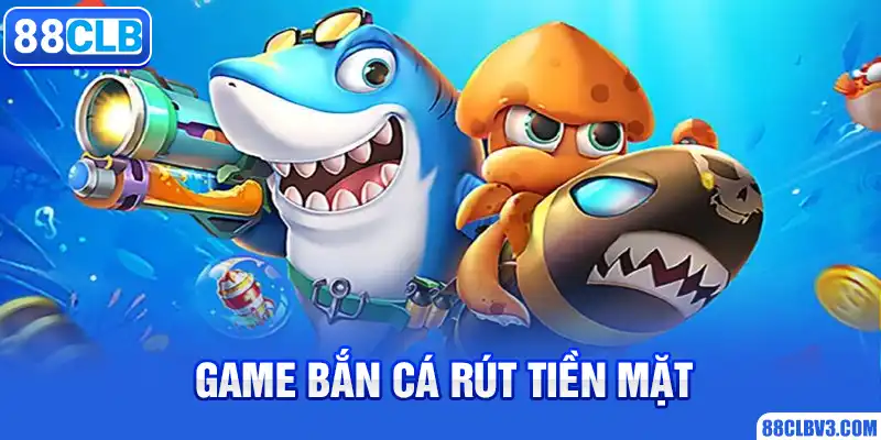 Game bắn cá rút tiền mặt