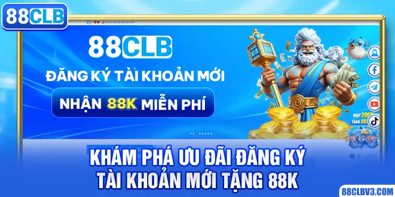 Khám phá ưu đãi đăng ký tài khoản mới tặng 88k