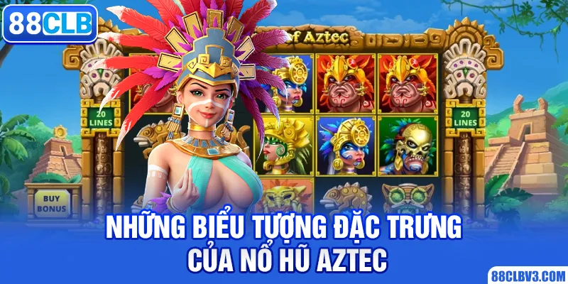 Những biểu tượng đặc trưng của nổ hũ Aztec