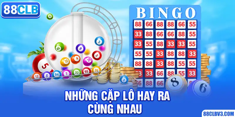 Những cặp lô hay ra cùng nhau