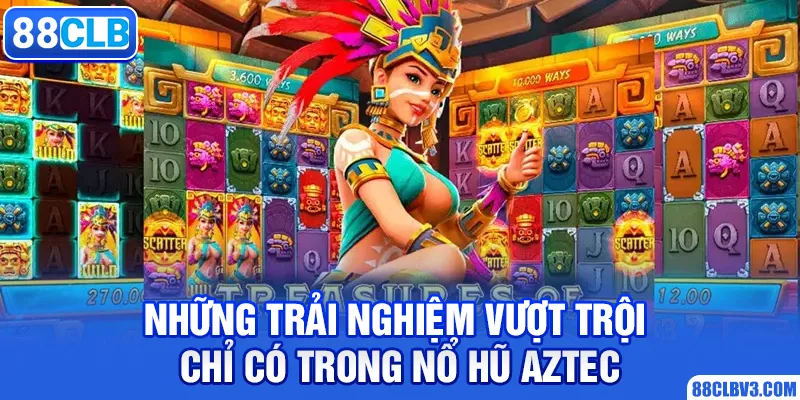 Những trải nghiệm vượt trội chỉ có trong nổ hũ Aztec