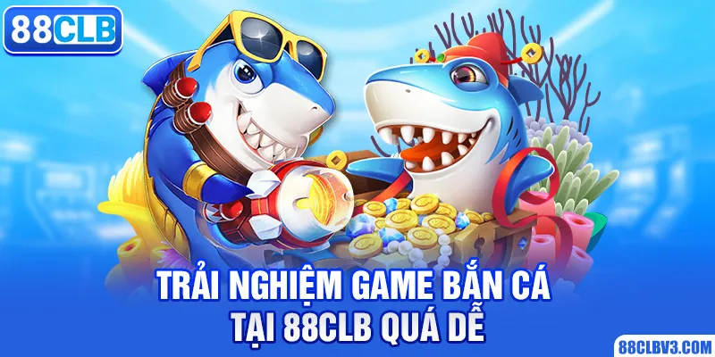 Trải nghiệm game bắn cá tại 88CLB quá dễ